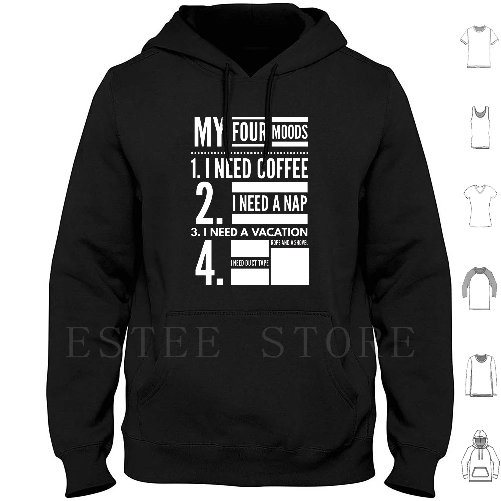 

My Four Moods I Need Coffee I Need A Nap I Need A Vacation I Need Duct Tape Rope And A Shovel Hoodies Long Sleeve I