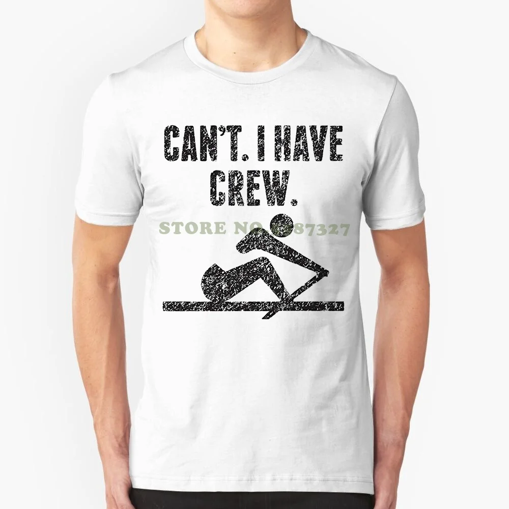 Men T Shirt Summer 100% Cotton Can't I Have Crew Rowing Team Hilarious Graphic Men's T Shirt