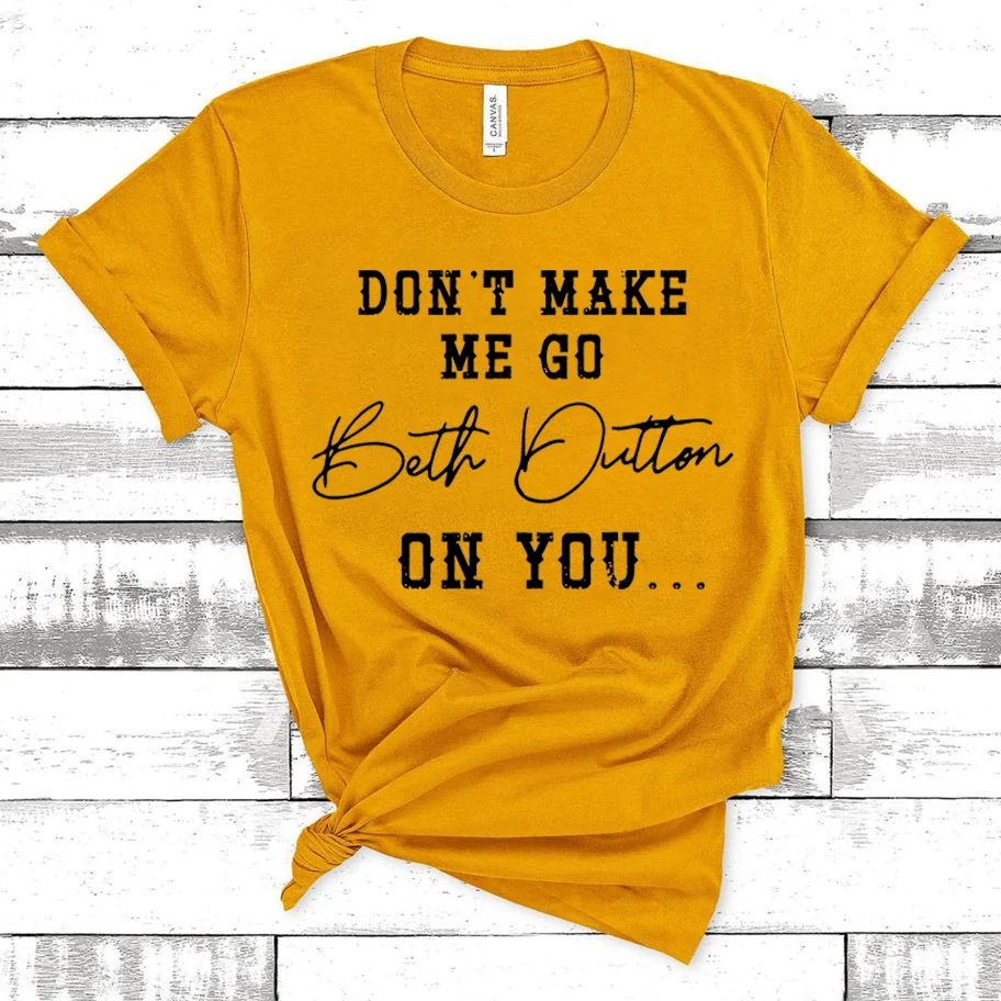 Don't Make Me Go Beth Dutton on You T-Shirt Beth Dutton Shirt Yellowstone Tv Show Inspired Tee Dutton Ranch Shirts Casual Tops