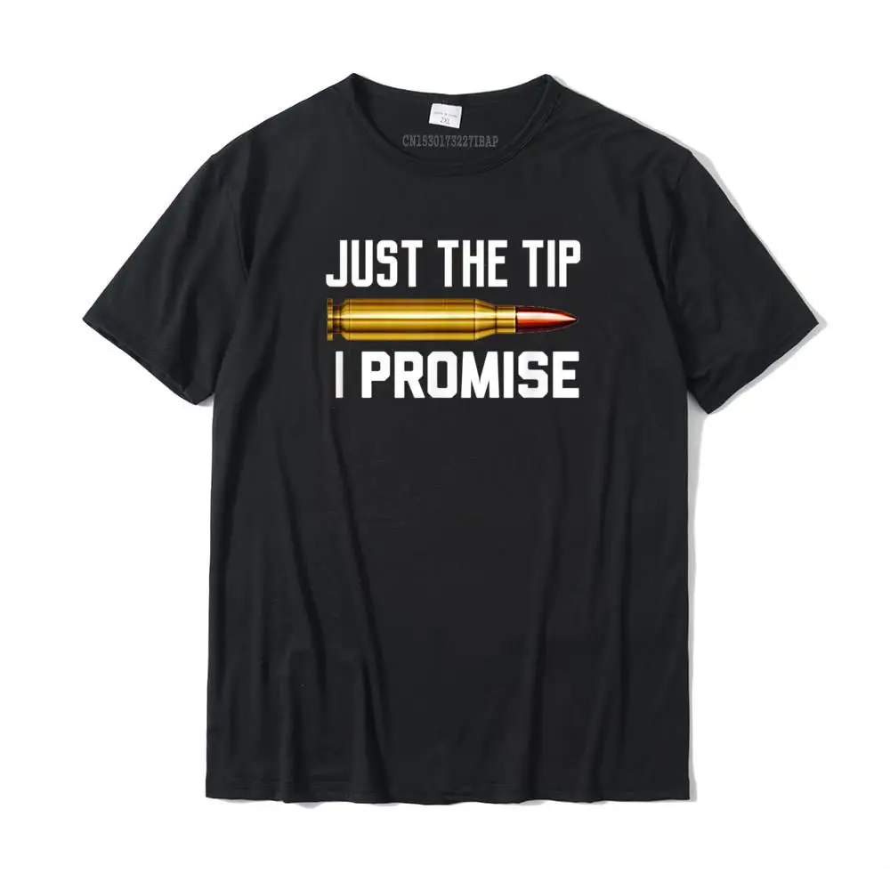 Just The Tip I Promise Funny Rifle Bullet Shooting Gun Lover T-Shirt Tops Shirt Slim Fit Hip Hop Cotton Men Top T-Shirts Hip Hop