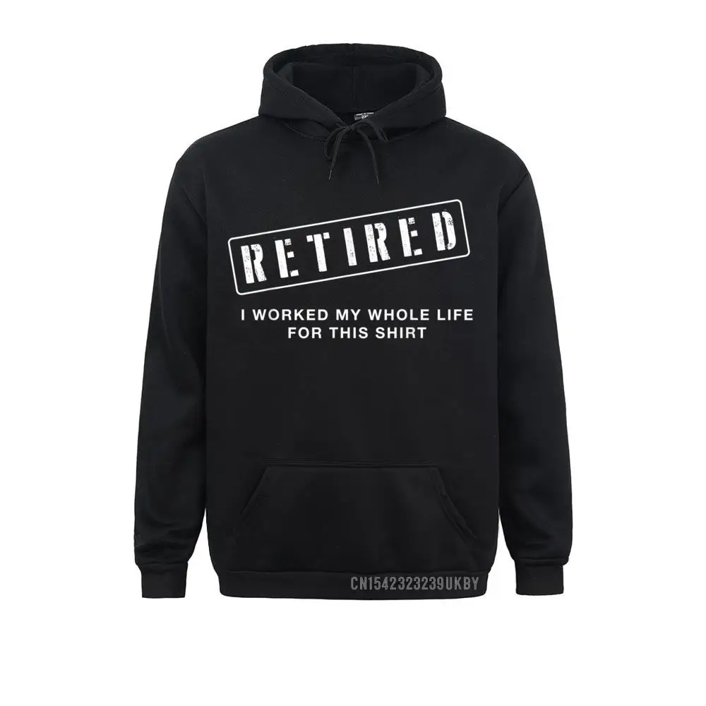 Retired Worked My Whole Life For This Harajuku Retirement Gift Sweatshirts 2021 Hot Sale Long Sleeve Crazy Mens Hoodies Hoods