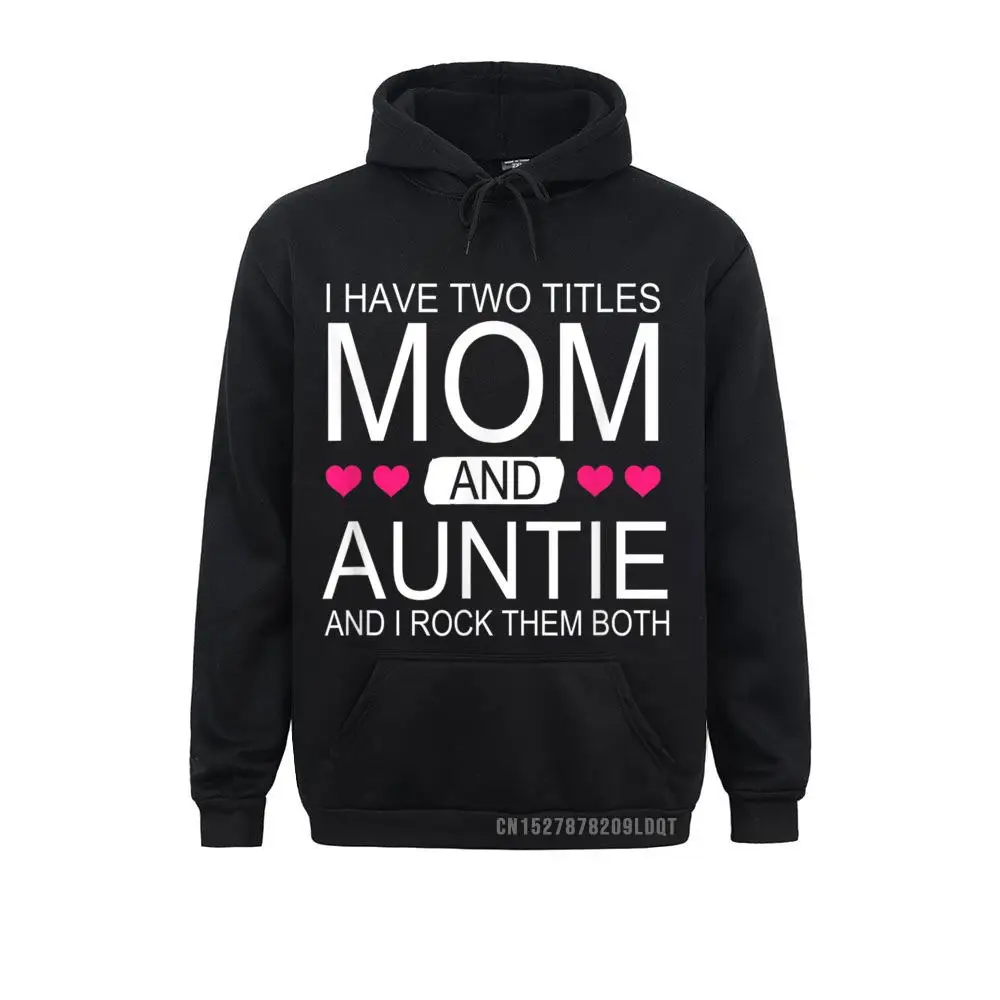 I Have Two Titles Mom And Auntie Funny Mommy Sweatshirts Classic Long Sleeve Design Male Hoodies Sportswears NEW YEAR DAY