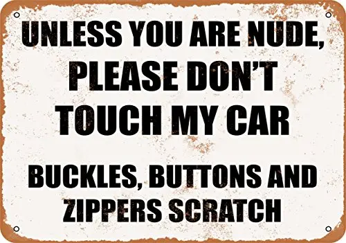 

Metal Sign - Unless You are Nude, Please Don't Touch My CAR. Buckles, Buttons and Zippers Scratch. - Vintage Look Wall Decor fo