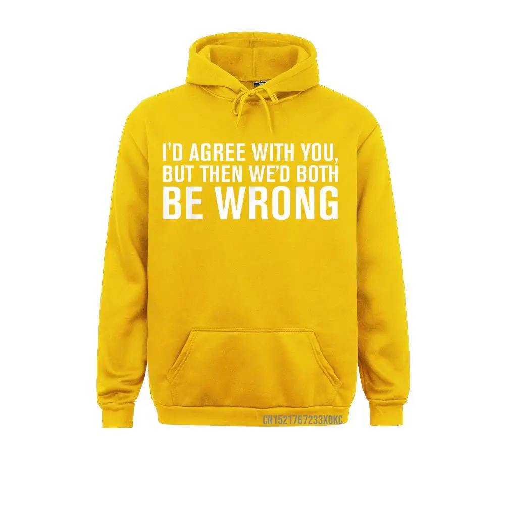 I'd AGREE WITH YOU BUT THEN WE'd BOTH BE WRONG Hoodie Latest Student Sweatshirts Personalized Hoodies Long Sleeve Custom Clothes