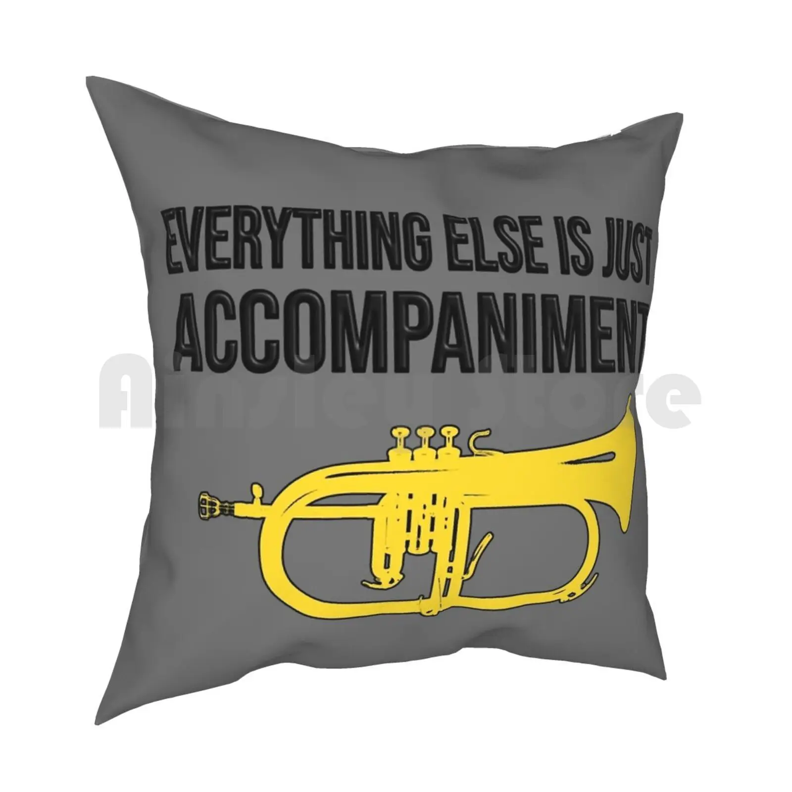 Flugelhorn-Everything Else Is Just Accompaniment-Marching Band , Concert Band Pillow Case Printed Home Soft Throw Pillow