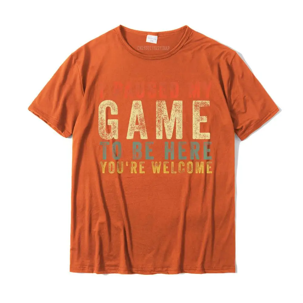 I Paused My Game To Be Here You're Welcome Retro Gamer Gift T-Shirt Tops Tees Company Casual Cotton Men T Shirts Casual