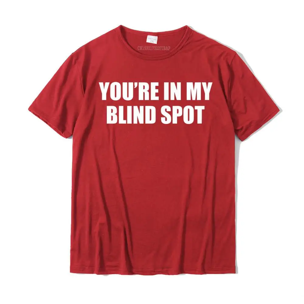 YOU'RE IN MY BLIND SPOT Tshirts Blind People Person Gift Top Tops T Shirts Summer New Design Men Tees Summer Cotton