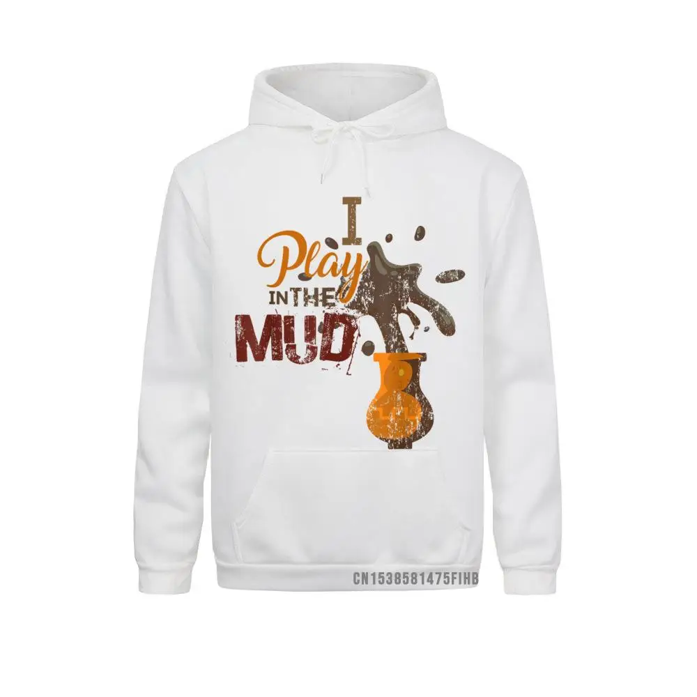 I Play In The Mud Pottery Ceramics Funny Gift Hoodie Sweatshirts Fall Hoodies New High Street Sportswears Normal Mens