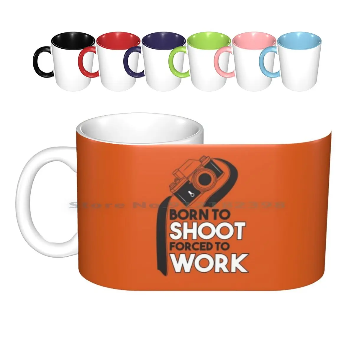 Born To Shoot Forced To Work Ceramic Mugs Coffee Cups Milk Tea Mug Photographer Artist Life Negative Camera Camera