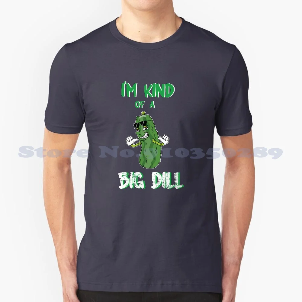 I'M Kind Of A Big Dill 100% Cotton T-Shirt Im Kind Big Dill Funny Pickle Food Pun