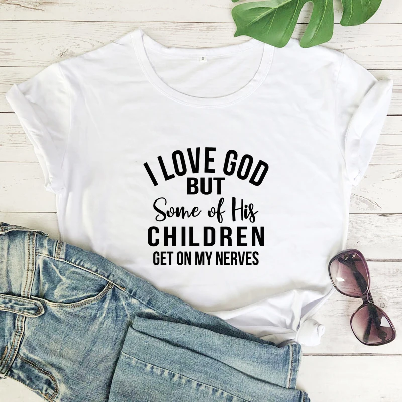 

I love God But Some Of His Children Get On My Nerves T-shirt Funny Christian Quotes Tshirt Casual Women Quarantine Top Tee Shirt