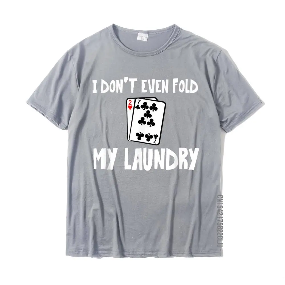 Funny Poker T Shirt I Don't Even Fold My Laundry Gift Tee Designer Custom T Shirts Cotton Tops Shirts For Men Normal