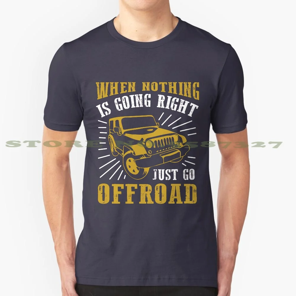 When Nothing Is Going Right Just Go Offroad T Shirt 100% Pure Cotton T-Shirt 4X4 Life Srt Mopar Nation Cars Beef Chrysler Grand