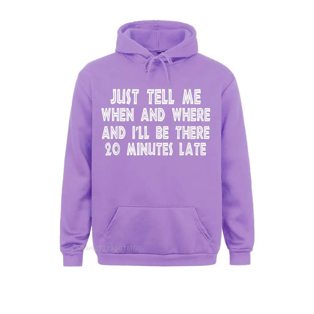 Just Tell Me When Where Ill Be There 20 Minutes Late New Hoodie Design Father Day Student Hoodies Clothes Newest Sweatshirts