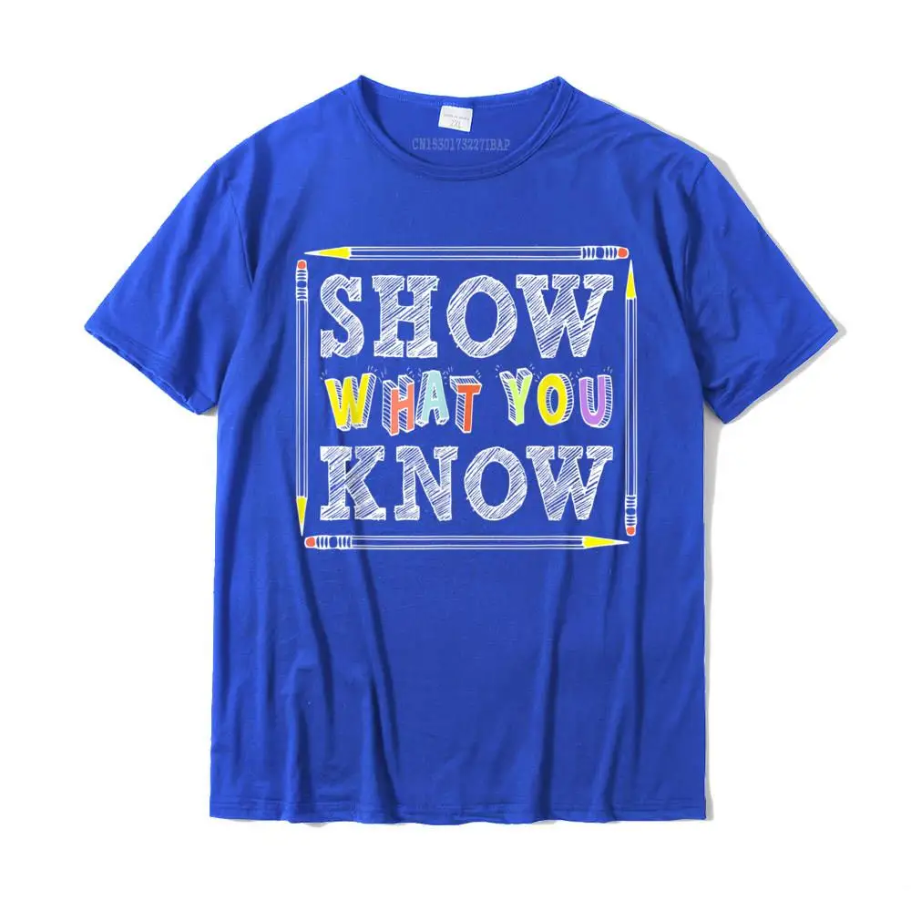 Show What You Know Funny Exam Testing Day Students Teachers T-Shirt Fashion Men Top T-Shirts Group Tees Cotton Leisure