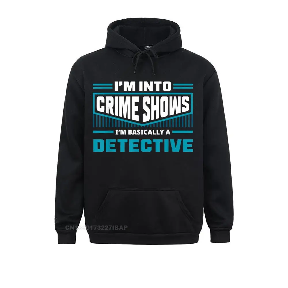 I'm Into Crime Shows I'm A Detective Funny True Crime Gift Plain Boy Hoodies Group Sweatshirts Long Sleeve Family Hoods