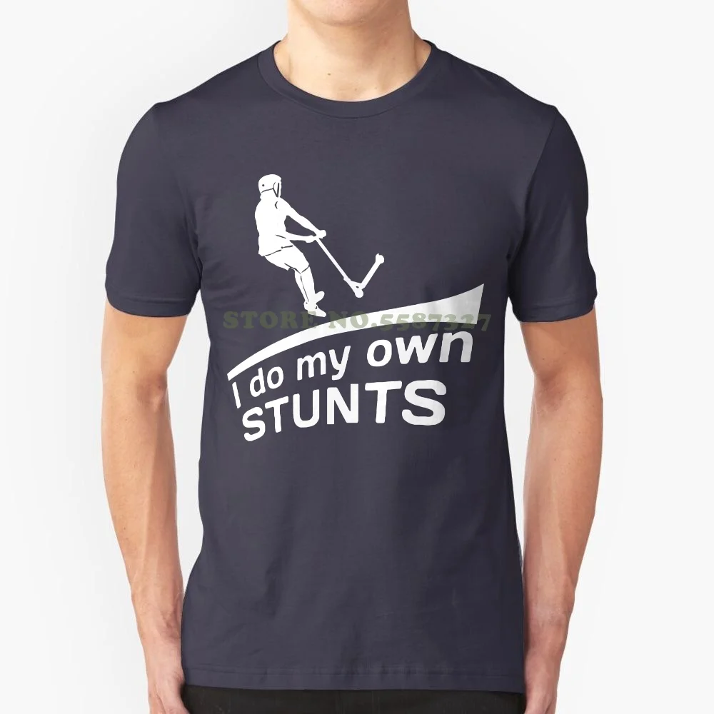 I Do My Own Stunts , Push Kick Stunt Scooter Extreme Sportsy Funny Mens Womens T Shirt Teenage Natural Cotton Printed