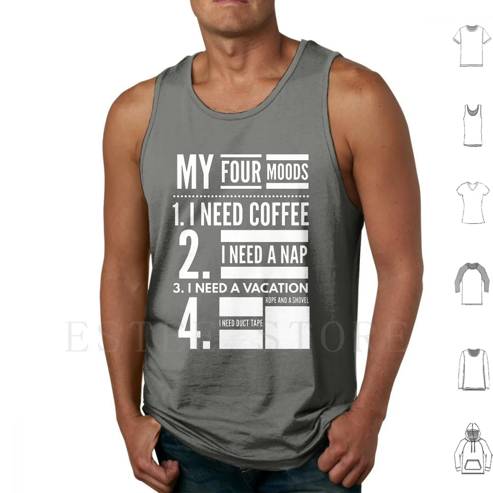 My Four Moods I Need Coffee I Need A Nap I Need A Vacation I Need Duct Tape Rope And A Shovel Tank Tops Vest Sleeveless I