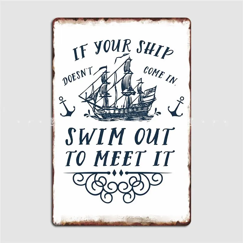 

If Your Ship Doesn T Come In Swim Out To Meet It Metal Sign Club Party Club Bar Plaques Create Tin Sign Poster