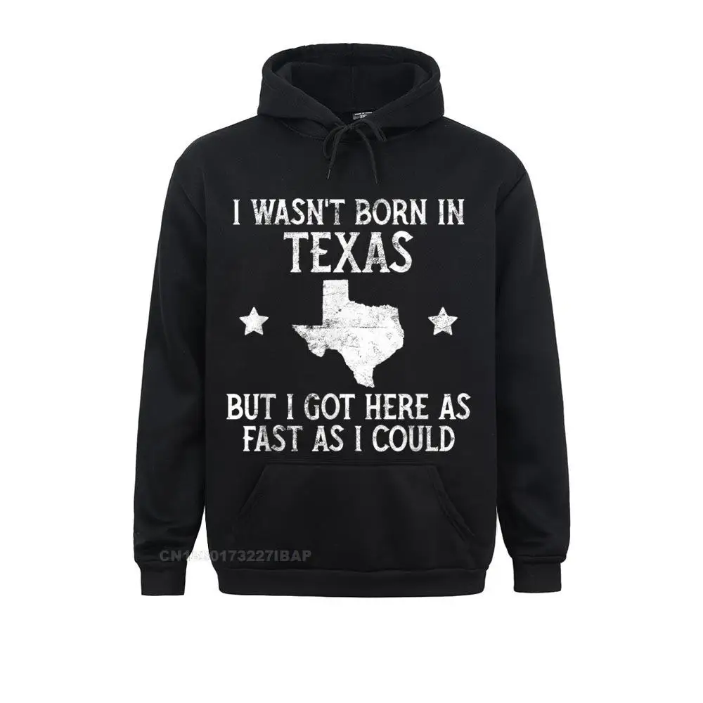 I Wasnt Born In Texas Funny State Texan Sweatshirts Long Sleeve Novelty Retro Men Hoodies Group Sportswears Hooded Pullover