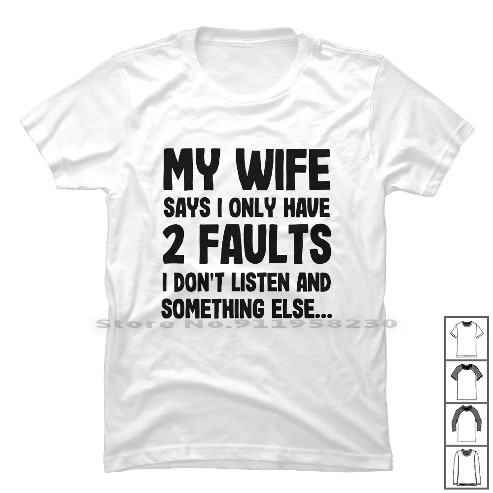 My Wife Says I Only Have 2 Faults I Don’t Listen And Something Else T Shirt 100% Cotton Typography Something Popular Listen