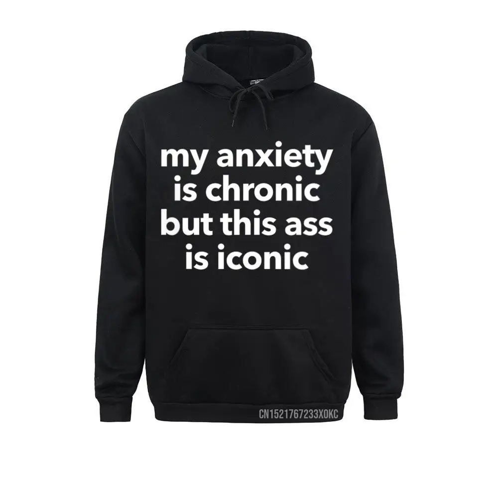 

Womens My Anxiety Is Chronic But This Ass Is Iconic Hoodie Men Hoodies Hip Hop Lovers Day Sweatshirts Hoods Prevailing