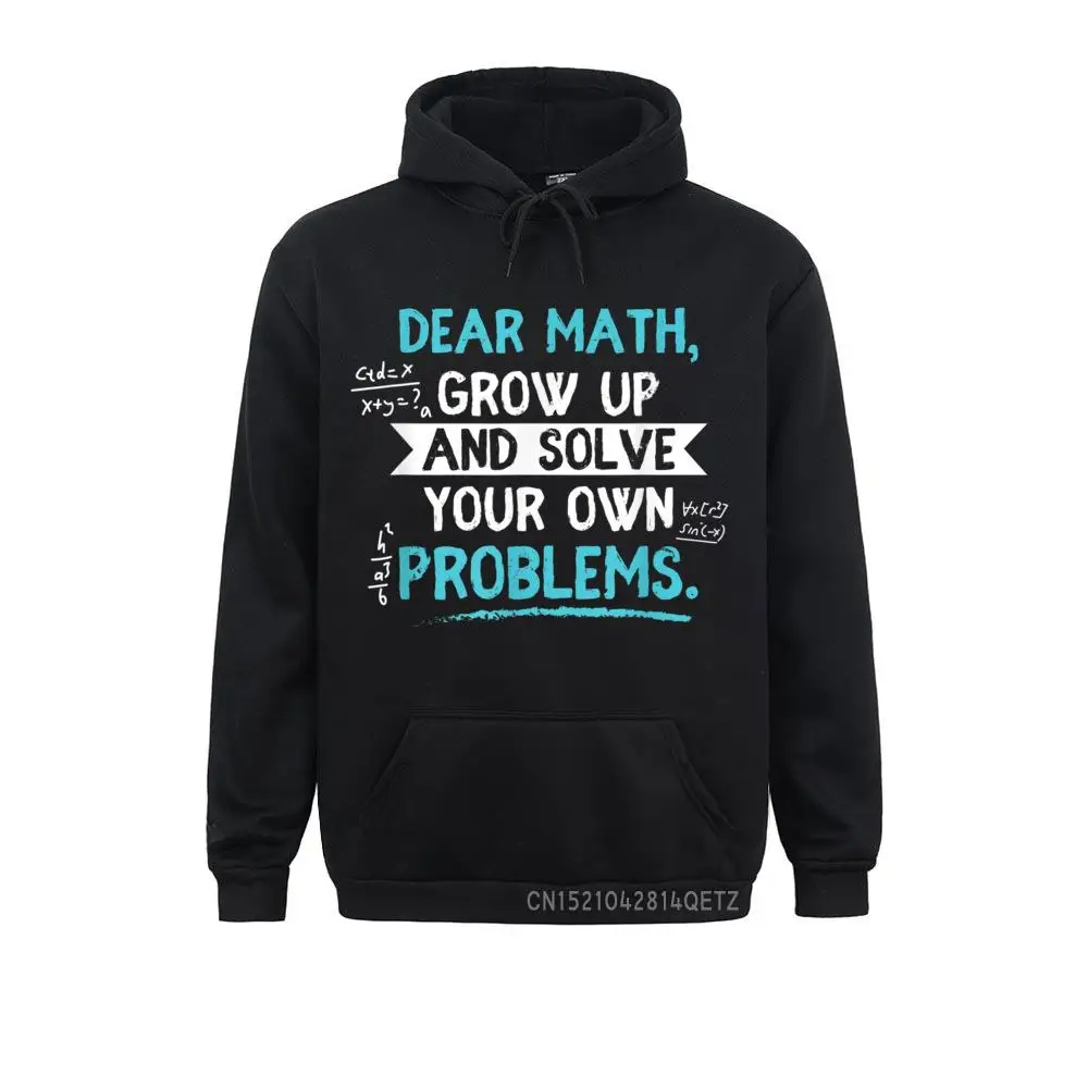 Dear Math Grow Up And Solve Your Own Problem Funny Gift Chic Long Sleeve Hoodies Mother Day Men Sweatshirts Normal Hoods Cheap