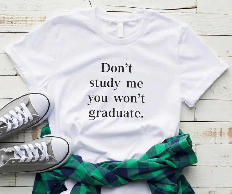 Sugarbaby Don't Study Me You Won't Graduate Funny T-shirts Graphic Tee Sarcastic Cotton t shirt Short Summer Unisex Tops