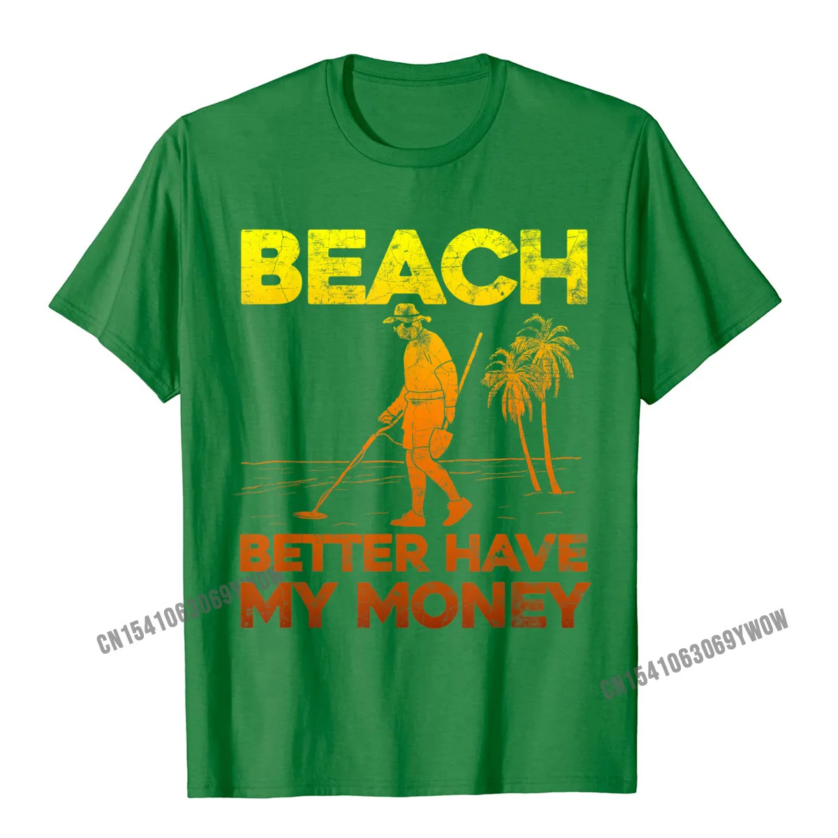 Beach Better Have My Money Shirt Funny Metal Detecting Camisas Men Tops Shirt Faddish Custom Cotton Male Top T-Shirts Custom