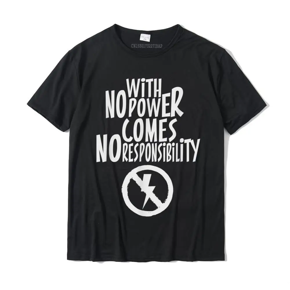 With No Power Comes No Responsibility Hilarious Quote New Design Male Tshirts Cool Tops Shirts Cotton Normal