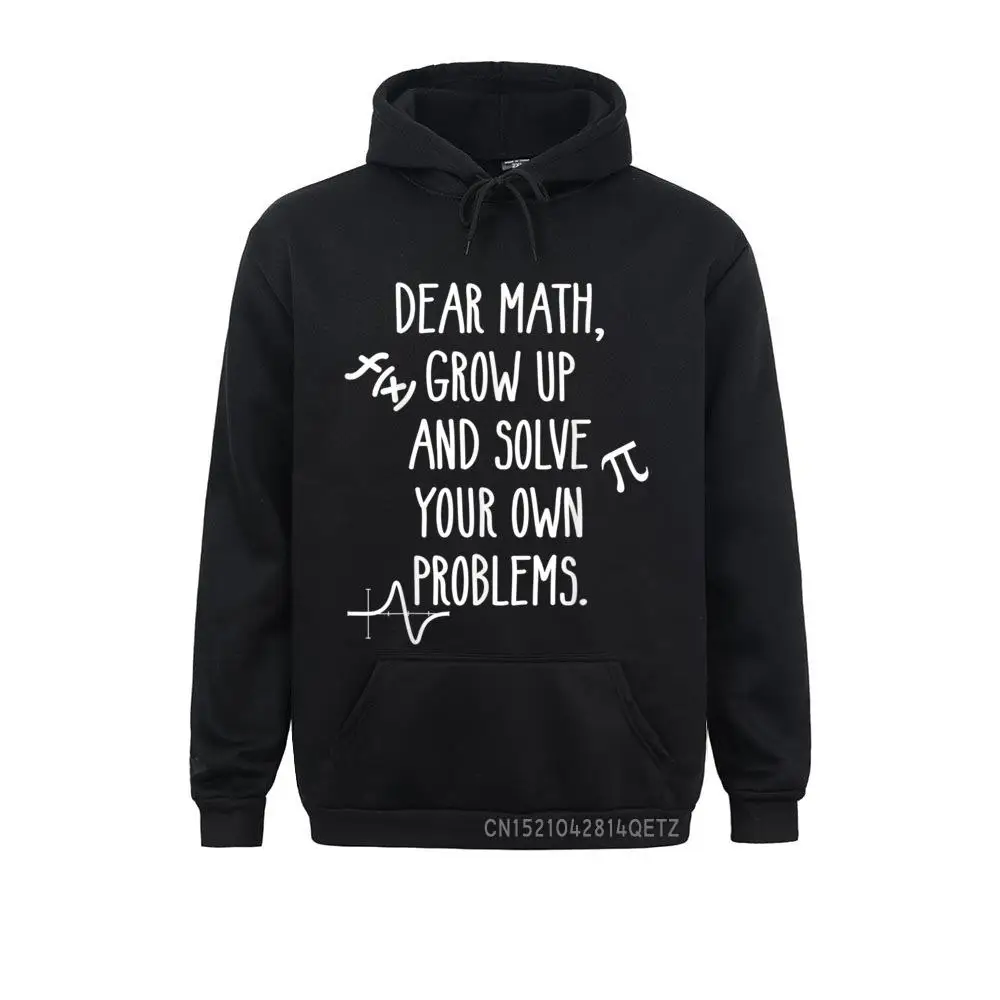 

Dear Math Grow Up And Solve Your Own Problems Funny Math Men Hot Sale Hoodies Labor Day Sweatshirts Street Long Sleeve