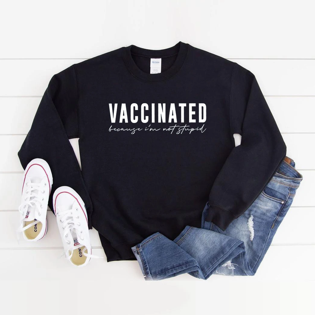 Vaccinated Because I'm Not Stupid Sweatshirt Vaccinated Crewneck Sweatshirt Pro Vaccines Hoodies Unisex Quarantine Sweatshirts