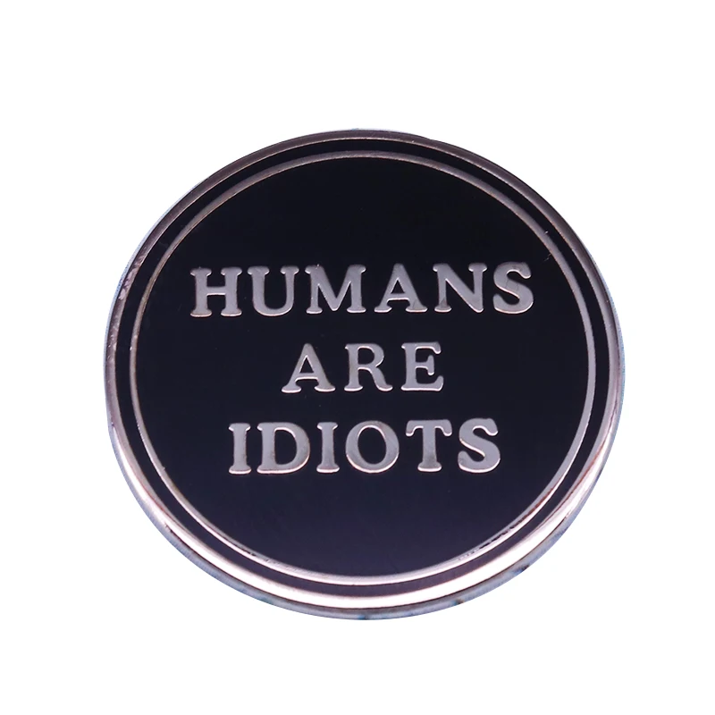 Humans are idiots hard enamel pin true humanity funny cool sarcastic accessory