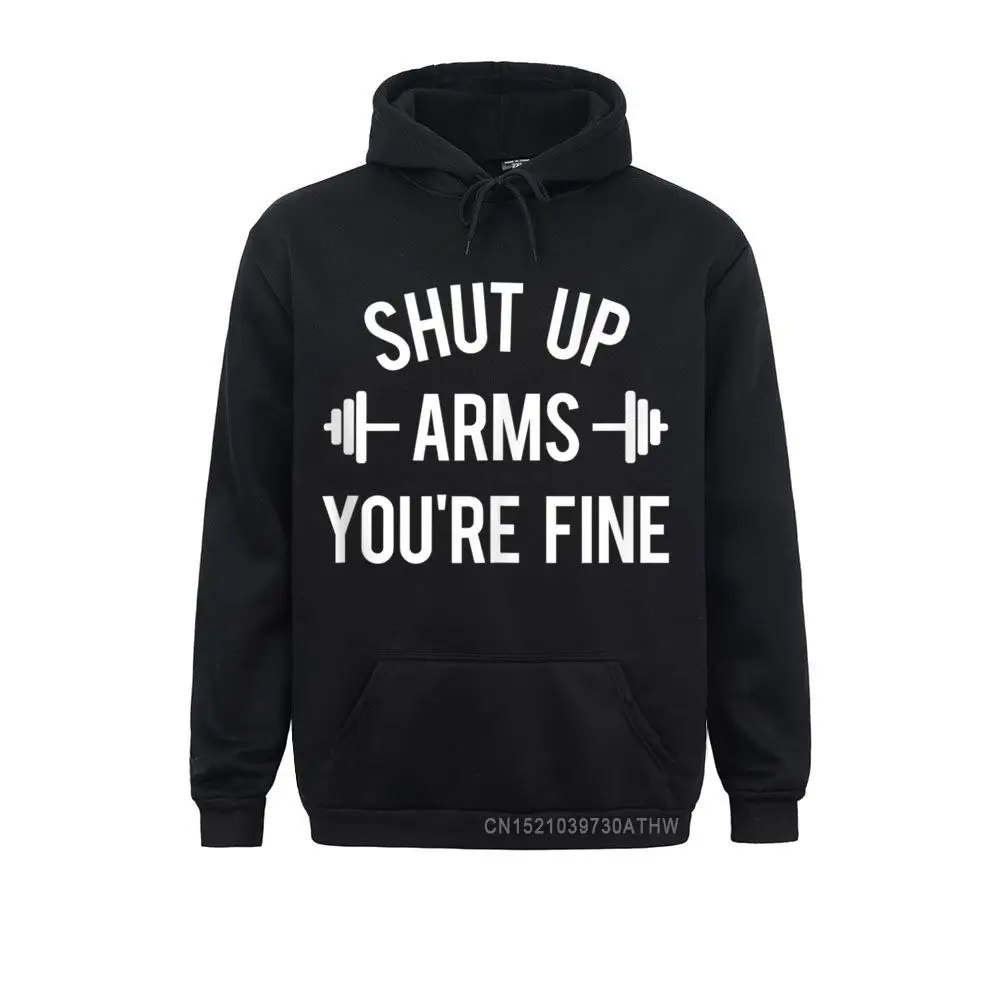 Shut Up Arms Youre Fine Funny Workout Gym Weightlifting Men Sweatshirts Printed On Sale Hoodies Hoods Winter/Autumn