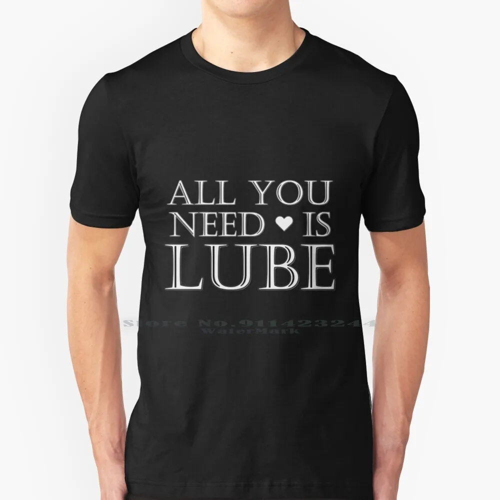 All You Need Is Lube T Shirt Cotton 6XL Lube Suggestive Sex Nsfw