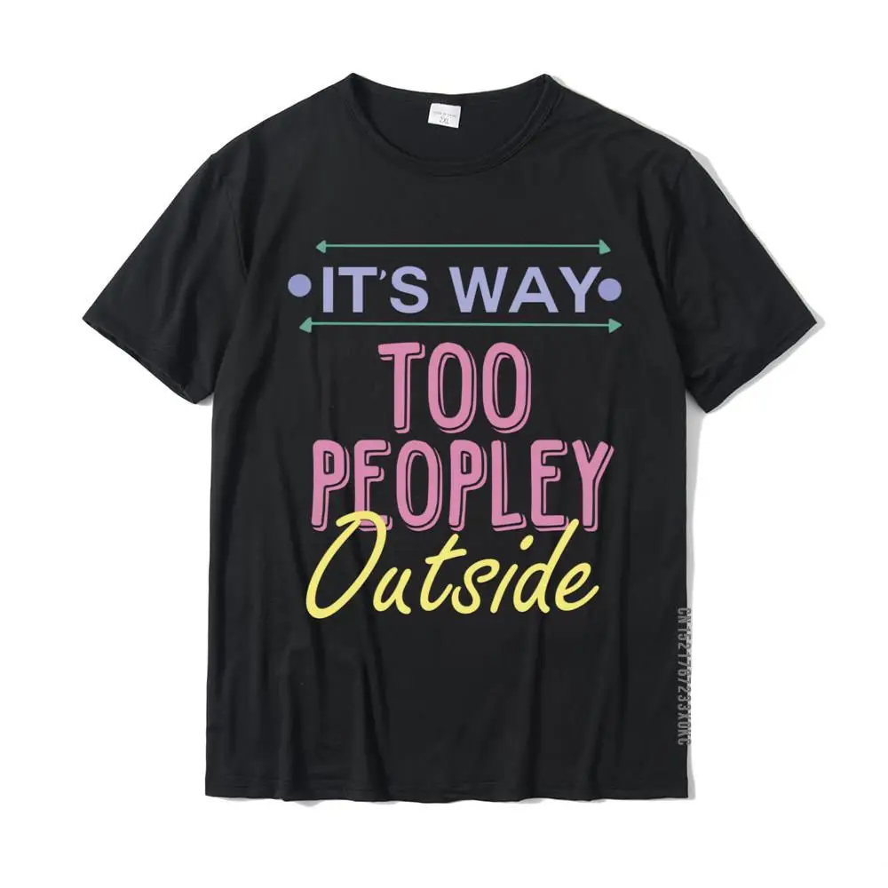 It's Way Too Peopley Outside Shirt Funny Saying Introvert Tshirts For Men Cotton Tops Shirts Casual Popular