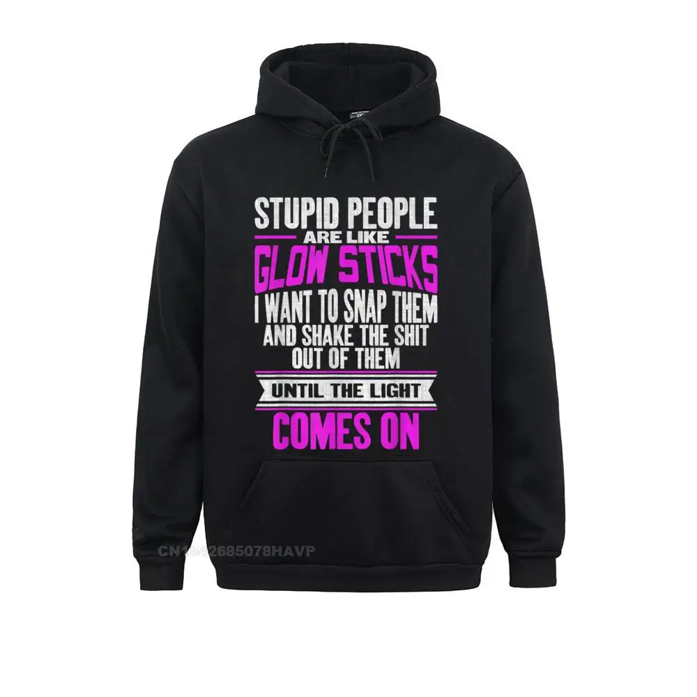 Long Sleeve Hoodies Summer Boy Sweatshirts Stupid People Are Like Glow Sticks Funny Saying Hoodie Custom Clothes New Design