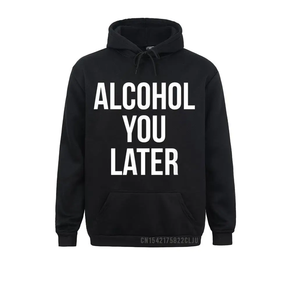 Alcohol You Later Warm Family Thanksgiving Day Hoodies Cosie Hoods Latest Long Sleeve Men Sweatshirts