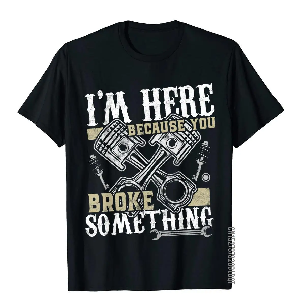 I'm Here Because You Broke Something - Funny Mechanic Gift T-Shirt Funny Simple Style Top T-Shirts Cotton Man Tees Personalized