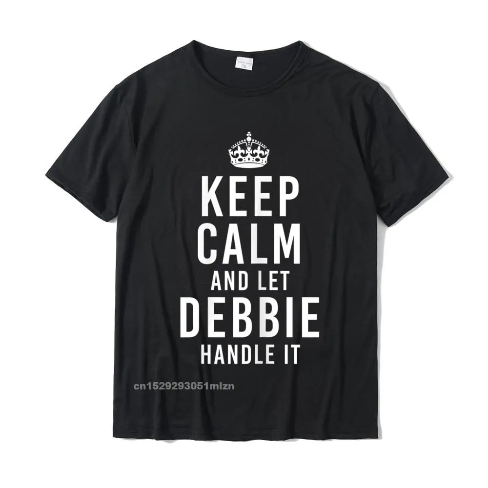 

Keep Calm And Let Debbie Handle It Funny Gift Womens Name T-Shirt High Quality Men T Shirt Cotton Tops Shirts Casual