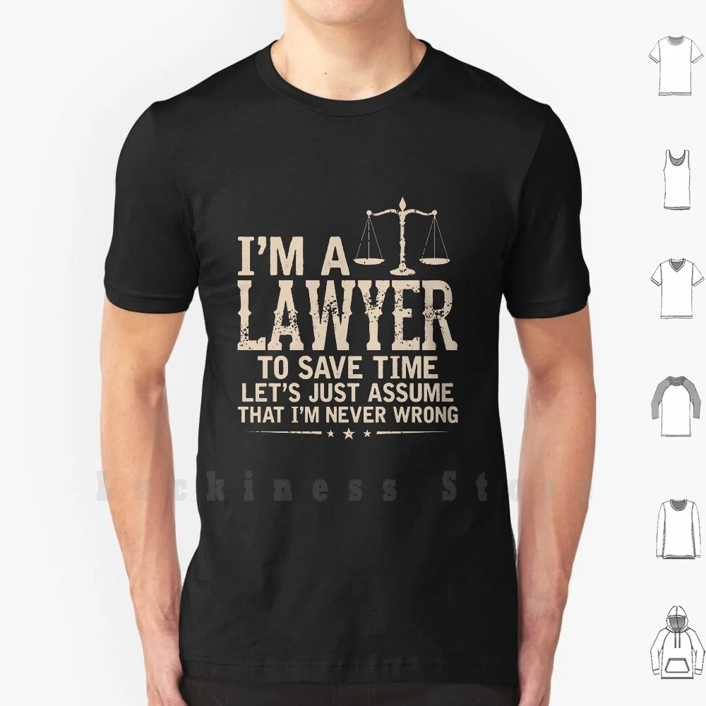 I'm An Lawyer To Save Time Let's Just Assume That I'm Never Wrong T-Shirt T Shirt 6xl Cotton Cool Tee Im An Lawyer To Save Time