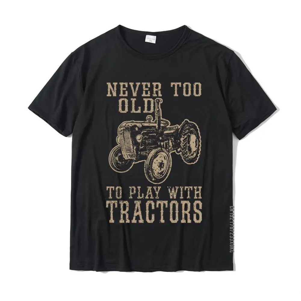 Never Too Old To Play With Tractors Funny Farmer Farming Sweatshirt New Coming Normal Tshirts Cotton Tops Tees For Men Normal