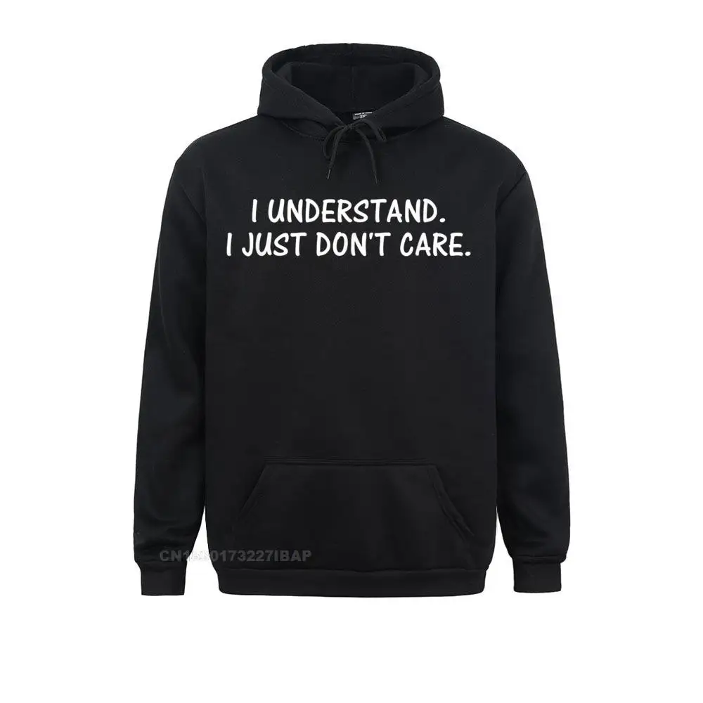 

I Understand. I Just Don't Care Funny Humor Sarcastic Hooded Pullover Hoodies For Male Chinese Style Vintage Hot Sale Hoods