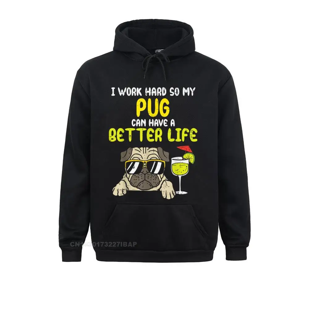 Work Hard Pug Better Life Funny Dog Lover Owner Mom Dad Hoodie Young Brand Summer Hoodies Sweatshirts 3D Printed Hoods