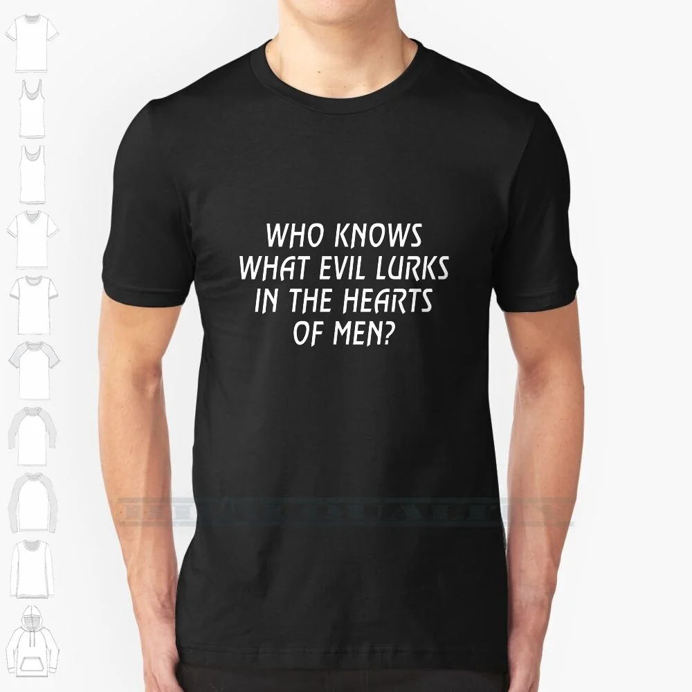 Who Knows What Evil Lurks In The Hearts Of Men ? T Shirt 100% Cotton T Shirt Who Knows What Evil Lurks In The Hearts Of Men