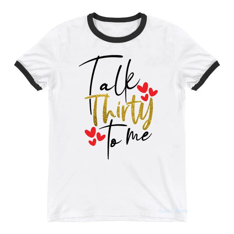 

Talk Thirty To Me 30th Birthday Graphic Print T-Shirt Women Clothes 2021 Funny White Tshirt Femme Summer Fashion T Shirt Female