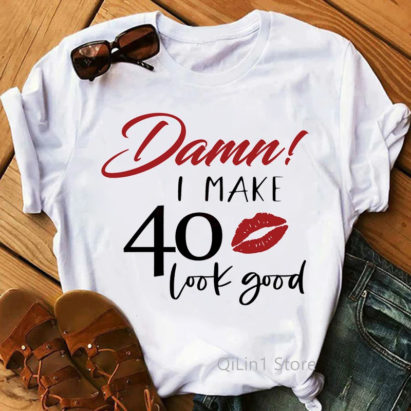 

I Make 40 Look Good Lip Print Funny Graphic Tees Women Friends 40th Birthday Gift T Shirt Femme White Top Female Summer Clothes