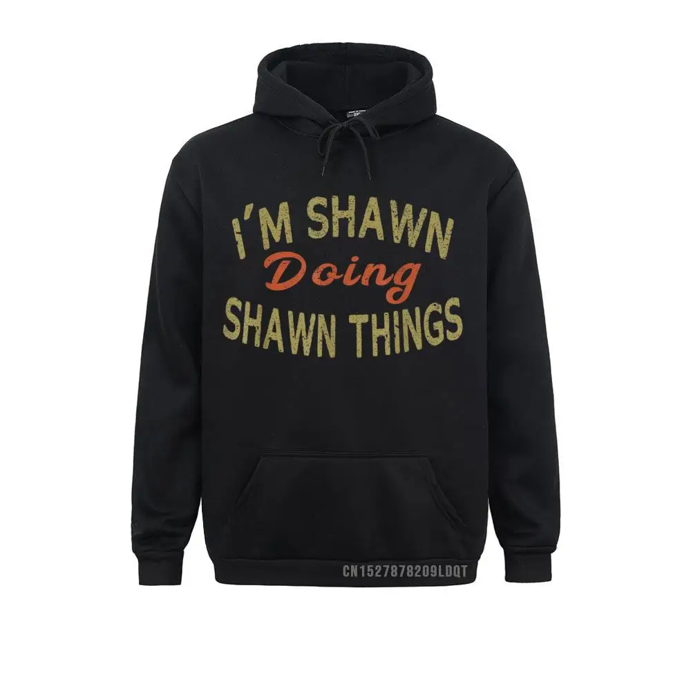 New Coming Men's Sweatshirts I'm SHAWN DOING SHAWN THINGS Funny Saying Gift Hoodies Long Sleeve Hoods Classic