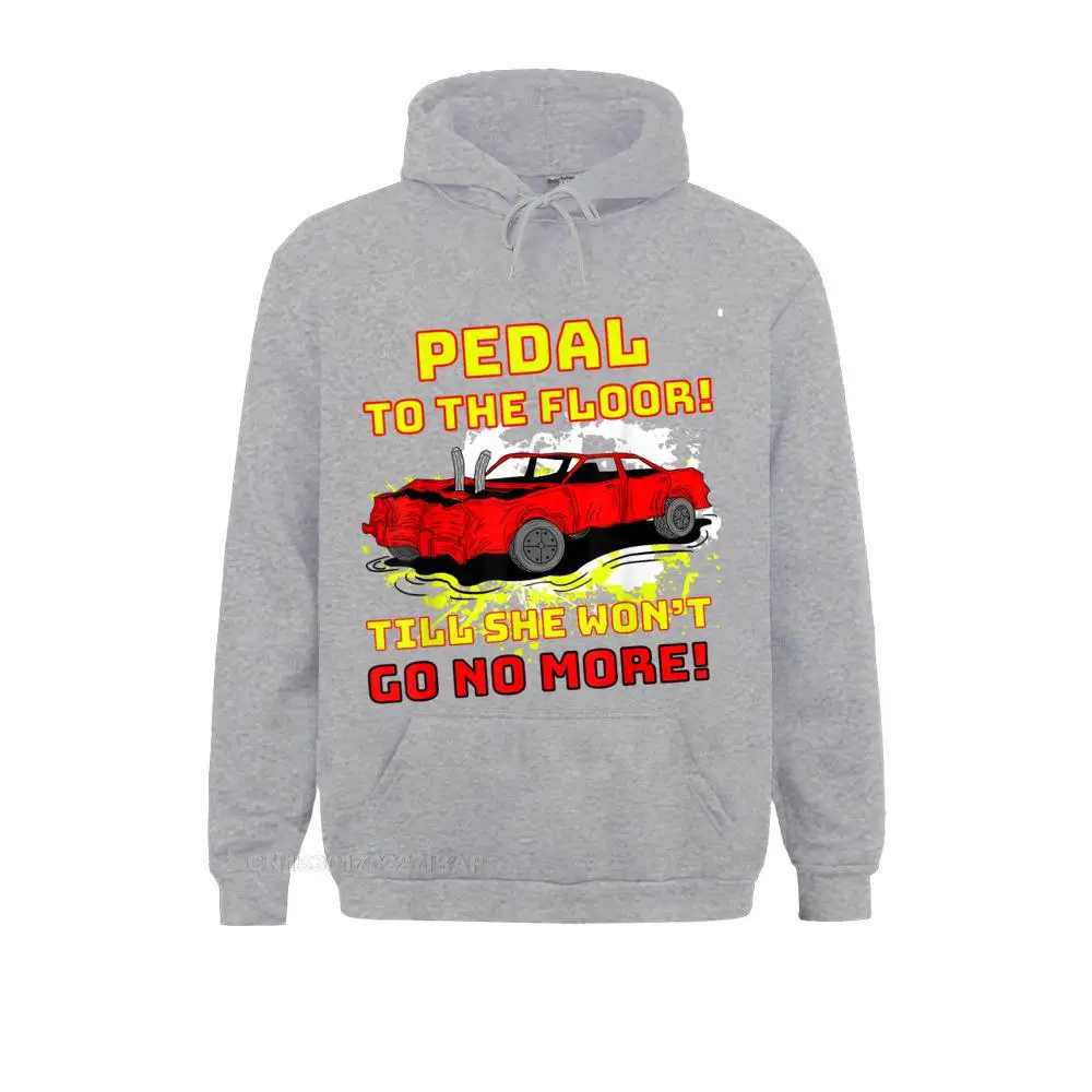 Pedal To The Floor Demolition Derby Funny Car Sweatshirts Hip Hop Hoodies Birthday Hooded Pullover For Men Camisas