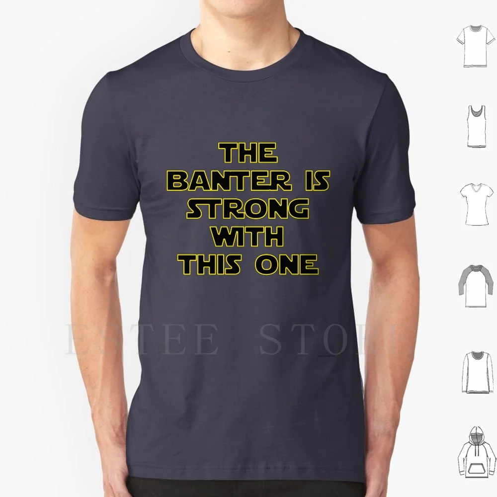 The Banter Is Strong With This One' T Shirt Print Cotton The Force Banter Humor Funny The Force Is Strong With This One The